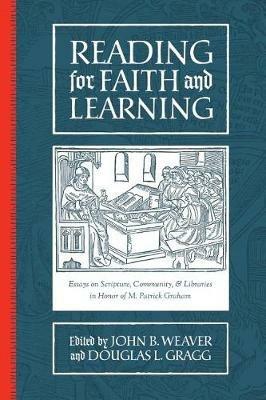 Reading for Faith and Learning: Essays on Scripture, Community, & Libraries in Honor of M. Patrick Graham - John B Weaver - cover