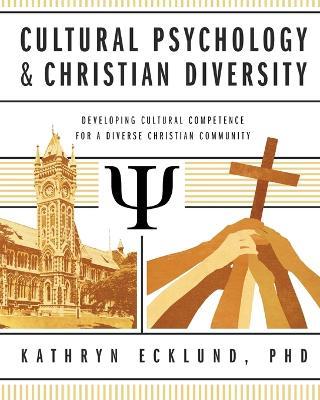Cultural Psychology & Christian Diversity: Developing Cultural Competence for a Diverse Christian Community - Kathryn Ecklund - cover