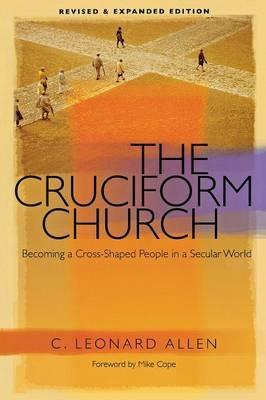Cruciform Church: Becoming a Cross-Shaped People in a Secular World (Revised) - C Leonard Allen - cover