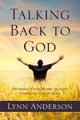 Talking Back to God: Speaking Your Heart to God Through the Psalms - Lynn Anderson - cover