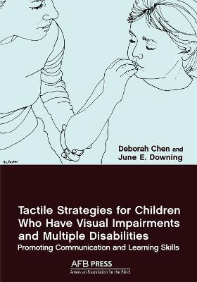 Tactile Strategies for Children Who Have Visual Impairments and Multiple Disabilities: Promoting Communication and Learning Skills - Deborah Chen,June E Downing - cover