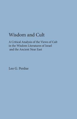 Wisdom and Cult: A Critical Analysis of the Views of Cult - Leo G Perdue - cover