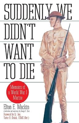 Suddenly We Didn't Want to Die: Memoirs of a World War I Marine - Elton Mackin - cover