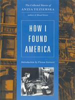 How I Found America: Collected Stories of Anzia Yezierska (Second Edition)