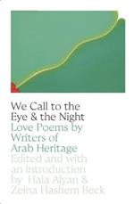 We Call to the Eye & the Night: Love Poems by Writers of Arab Heritage