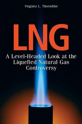 LNG: A Level-Headed Look at the Liquefied Natural Gas Controversy - Virginia L. Thorndike - cover