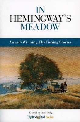 In Hemingway's Meadow: Award-Winning Fly-Fishing Stories, Vol. 1 - cover