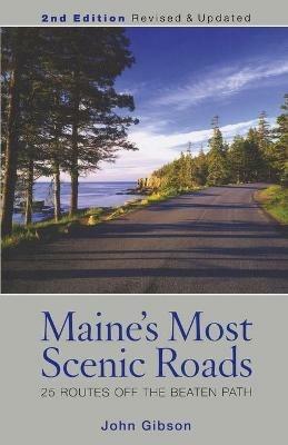 Maine's Most Scenic Roads: 25 Routes off the Beaten Path - John Gibson - cover