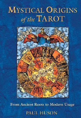 Mystical Origins of the Tarot: From Ancient Roots to Modern Usage - Paul Huson - cover