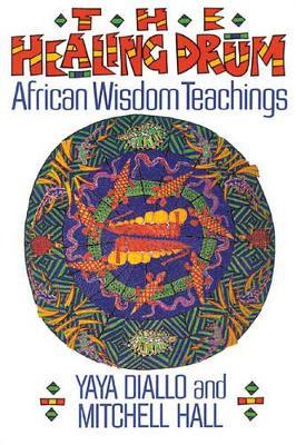 The Healing Drum: African Wisdom Teachings - Yaya Diallo,Mitchell K. Hall - cover