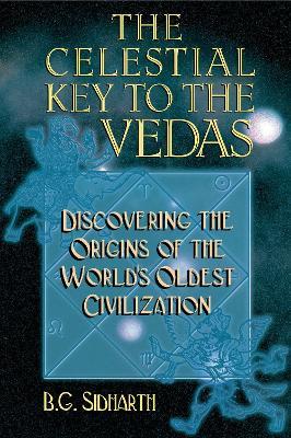Celestial Key to the Vedas: Discovering the Origins of the World's Oldest Civilization - B.G. Sidharth - cover