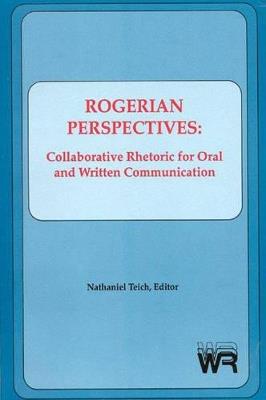 Rogerian Perspectives: Collaborative Rhetoric for Oral and Written Communication - Nathaniel Teich - cover