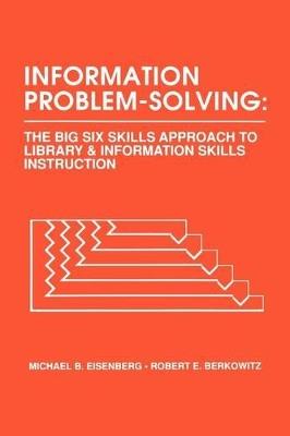 Information Problem-Solving: The Big6 Skills Approach to Library and Information Skills Instruction - Michael B. Eisenberg,Robert E. Berkowitz - cover