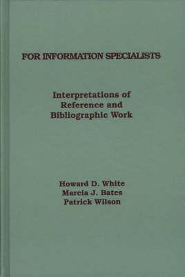 For Information Specialists: Interpretations of References and Bibliographic Work - Howard White,Marcia Bates,Patrick Wilson - cover