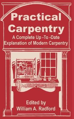 Practical Carpentry: A Complete Up-To-Date Explanation of Modern Carpentry - cover