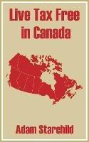 Live Tax Free in Canada - Adam Starchild - cover
