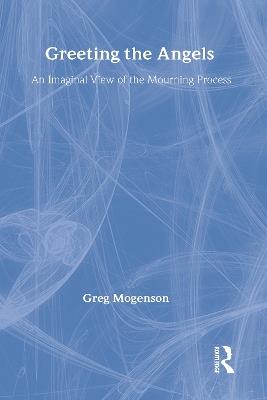 Greeting the Angels: An Imaginal View of the Mourning Process - Greg Mogenson - cover