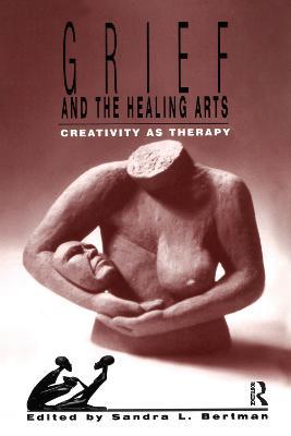 Grief and the Healing Arts: Creativity as Therapy - Sandra Bertman - cover