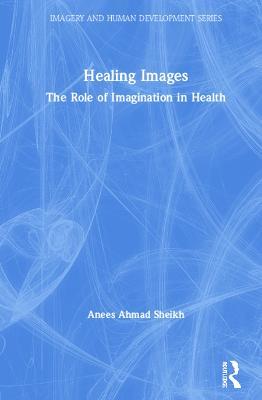 Healing Images: The Role of Imagination in Health - Anees Ahmad Sheikh - cover