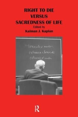 Right to Die Versus Sacredness of Life - Kalman Kaplan - cover
