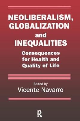 Neoliberalism, Globalization, and Inequalities: Consequences for Health and Quality of Life - Vicente Navarro - cover