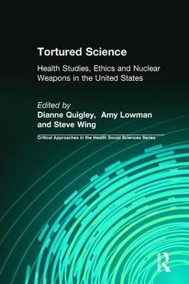 Tortured Science: Health Studies, Ethics and Nuclear Weapons in the United States - cover