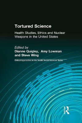 Tortured Science: Health Studies, Ethics and Nuclear Weapons in the United States - cover