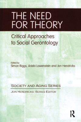 The Need for Theory: Critical Approaches to Social Gerontology - Simon Biggs,Jon Hendricks,Ariela Lowenstein - cover