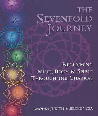 The Sevenfold Journey: Reclaiming Mind, Body and Spirit Through the Chakras - Anodea Judith,Selene Vega - cover