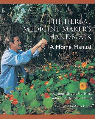 The Herbal Medicine-Maker's Handbook: A Home Manual [An Herbalism Book] - James Green - cover