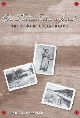On Independence Creek: The Story of a Texas Ranch - Charlena Chandler - cover