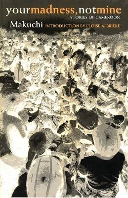 Your Madness, Not Mine: Stories of Cameroon - Makuchi - cover