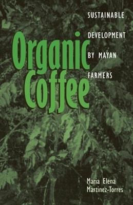 Organic Coffee: Sustainable Development by Mayan Farmers - Maria Elena Martinez-Torres - cover
