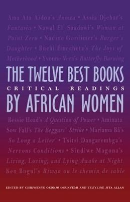 The Twelve Best Books by African Women: Critical Readings - Chikwenye Okonjo Ogunyemi,Tuzyline Jita Allan - cover