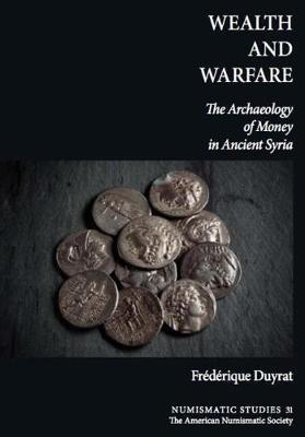 Wealth and Warfare: The Archaeology of Money in Ancient Syria - Frederique Duyrat - cover