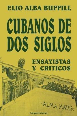 Cubanos de DOS Siglos: XIX y XX. ENSAYISTAS y CRITICOS - Elio Alba Buffill - cover