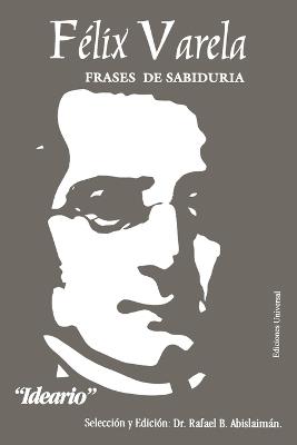 Félix Varela, Frases de Sabiduría. Ideario. - Rafael B Abislaimán - cover