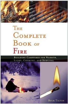 Complete Book of Fire: Building Campfires for Warmth, Light, Cooking, and Survival - Buck Tilton - cover