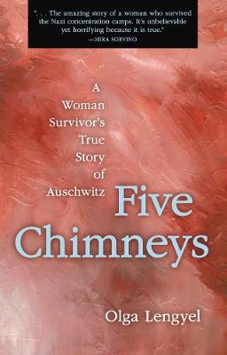 Five Chimneys: A Woman Survivor's True Story of Auschwitz - Olga Lengyel - cover