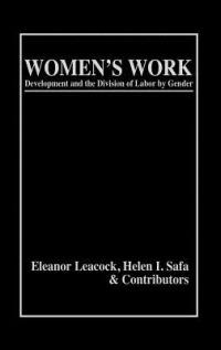 Women's Work: Development and the Division of Labor by Gender - Eleanor Leacock - cover