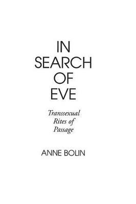 In Search of Eve: Transsexual Rites of Passage - Anne Bolin - cover