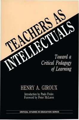 Teachers as Intellectuals: Toward a Critical Pedagogy of Learning - Henry A. Giroux - cover