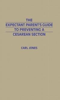 The Expectant Parent's Guide to Preventing a Cesarean Section - Carl Jones - cover