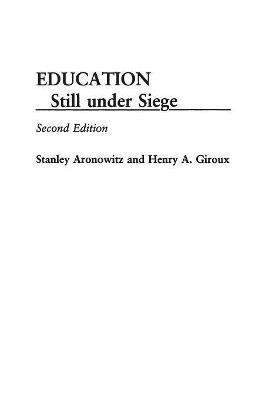Education Still Under Siege - Stanley Aronowitz,Henry A. Giroux - cover