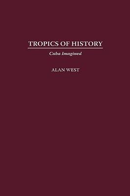 Tropics of History: Cuba Imagined - Alan West-Duran - cover