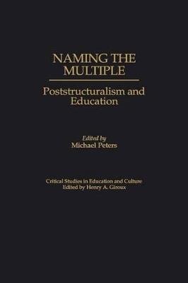 Naming the Multiple: Poststructuralism and Education - Michael Peters - cover