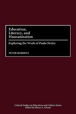 Education, Literacy, and Humanization: Exploring the Work of Paulo Freire - Peter Roberts - cover