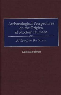 Archaeological Perspectives on the Origins of Modern Humans: A View from the Levant - Daniel Kaufman - cover