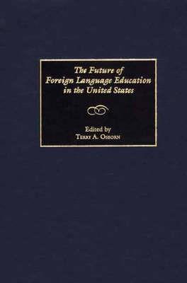 The Future of Foreign Language Education in the United States - Terry A. Osborn - cover