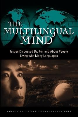 The Multilingual Mind: Issues Discussed by, for, and about People Living with Many Languages - Tracey Tokuhama-Espinosa - cover